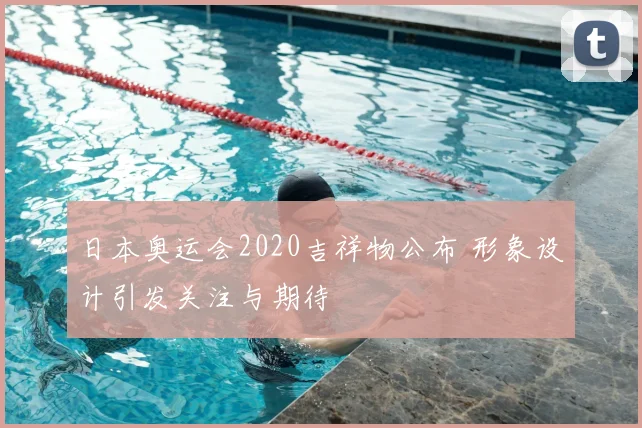日本奥运会2020吉祥物公布 形象设计引发关注与期待